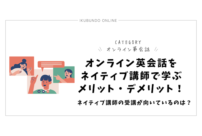 オンライン英会話をネイティブ講師で学ぶメリット・デメリット！ネイティブ講師の受講が向いているのは？